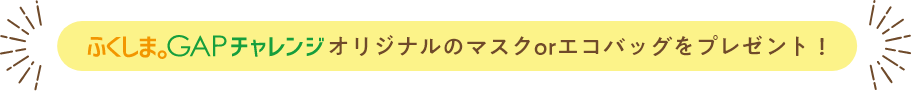 ふくしま。GAPチャレンジオリジナルのマスクorエコバッグをプレゼント！